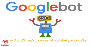 چگونه تعامل Googlebot با وب سایت خود را کنترل کنیم