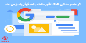 اگر عنصر معنایی HTML تأثیر داشته باشد، گوگل پاسخ می دهد
